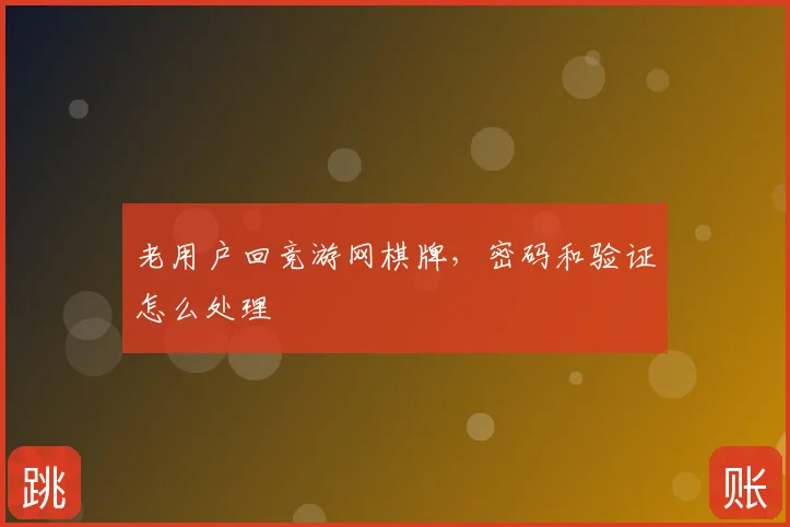 老用户回竞游网棋牌，密码和验证怎么处理